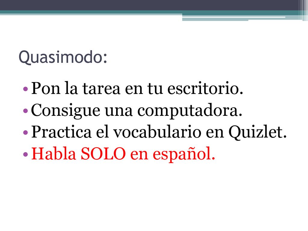 Quasimodo: Pon la tarea en tu escritorio. Consigue una computadora. Practica el vocabulario en Quizlet.