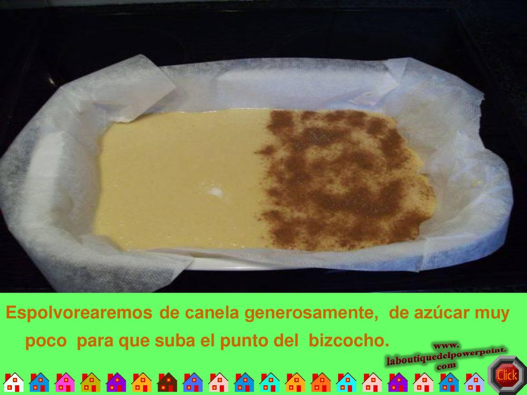 Espolvorearemos de canela generosamente, de azúcar muy poco para que suba el punto del bizcocho.