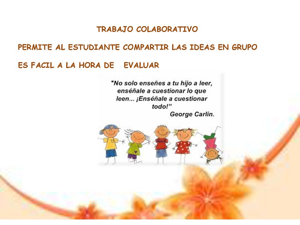 TRABAJO COLABORATIVO PERMITE AL ESTUDIANTE COMPARTIR LAS IDEAS EN GRUPO ES FACIL A LA HORA DE EVALUAR