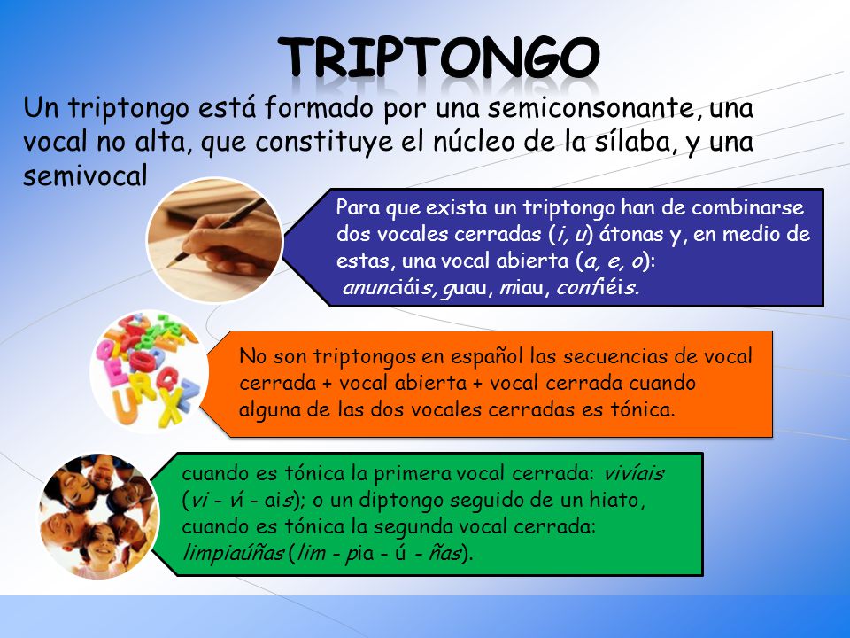 TRIPTONGO Un triptongo está formado por una semiconsonante, una vocal no alta, que constituye el núcleo de la sílaba, y una semivocal