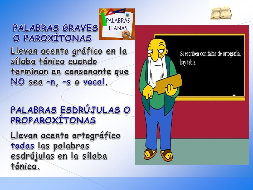 PALABRAS GRAVES O PAROXÍTONAS. Llevan acento gráfico en la sílaba tónica cuando terminan en consonante que NO sea –n, –s o vocal.