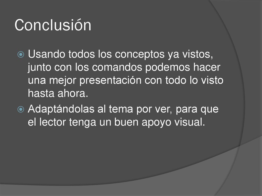 Conclusión Usando todos los conceptos ya vistos, junto con los comandos podemos hacer una mejor presentación con todo lo visto hasta ahora.