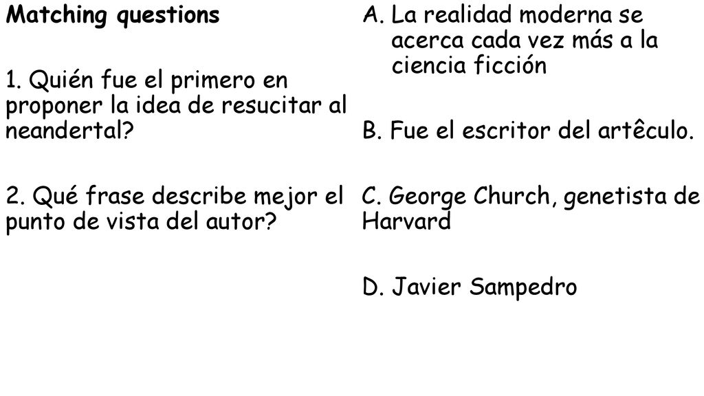 Matching questions 1. Quién fue el primero en proponer la idea de resucitar al neandertal 2. Qué frase describe mejor el punto de vista del autor