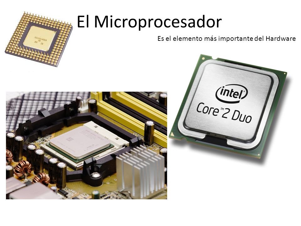 El Microprocesador Es el elemento más importante del Hardware