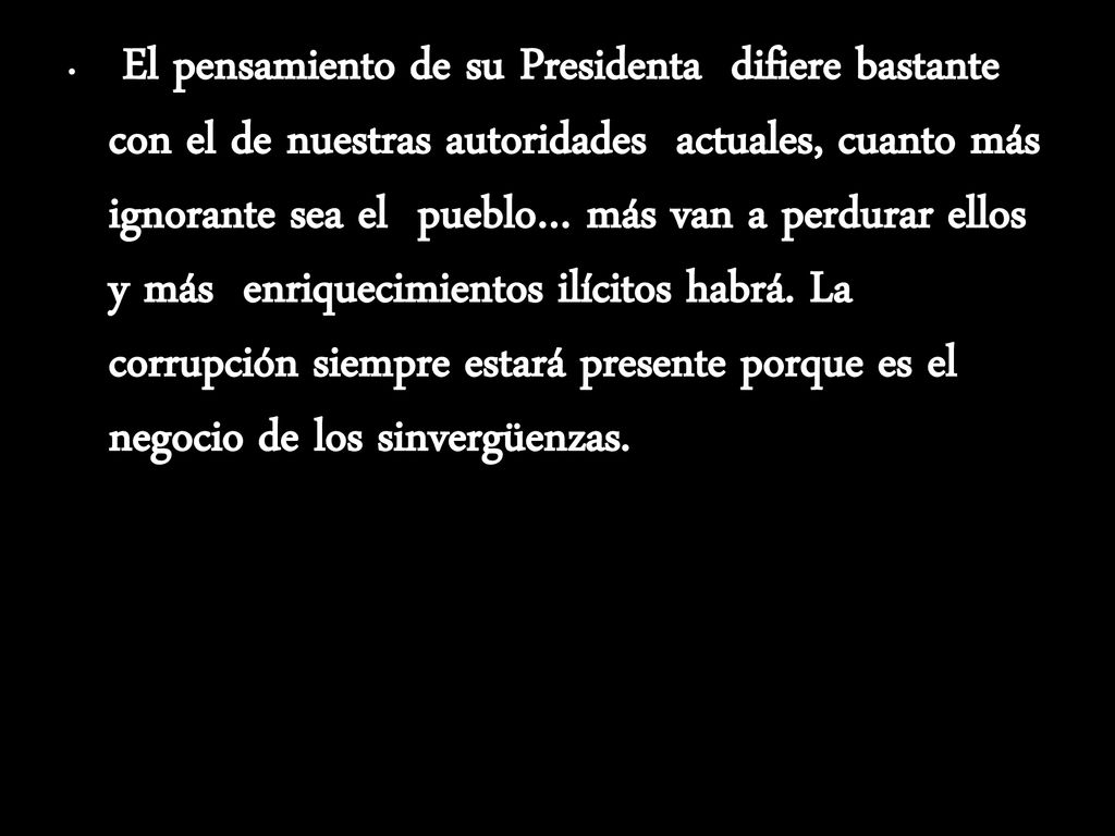 El pensamiento de su Presidenta difiere bastante con el de nuestras autoridades actuales, cuanto más ignorante sea el pueblo… más van a perdurar ellos y más enriquecimientos ilícitos habrá.