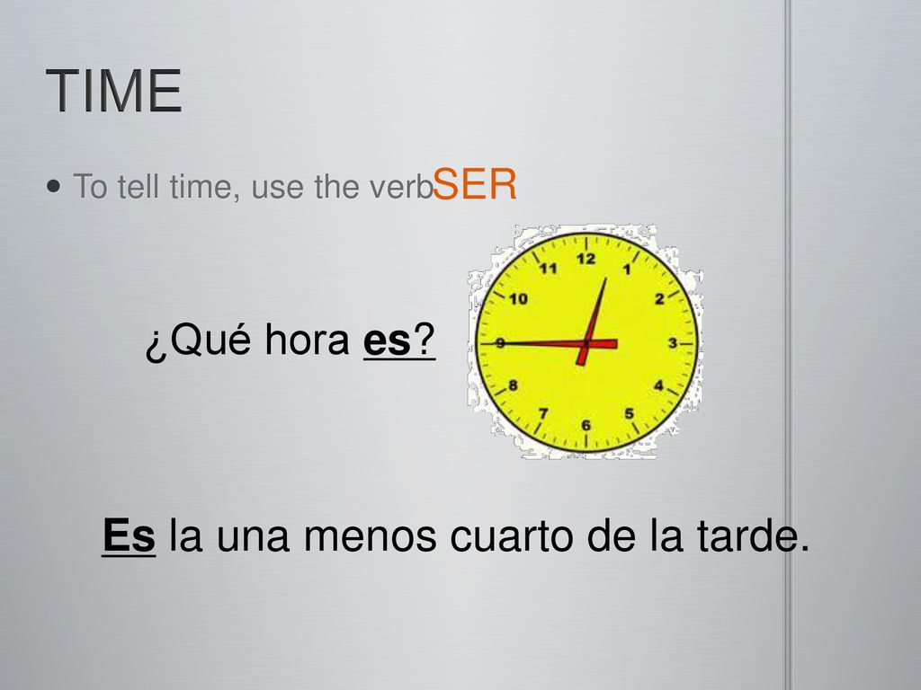 TIME Es la una menos cuarto de la tarde. ¿Qué hora es SER