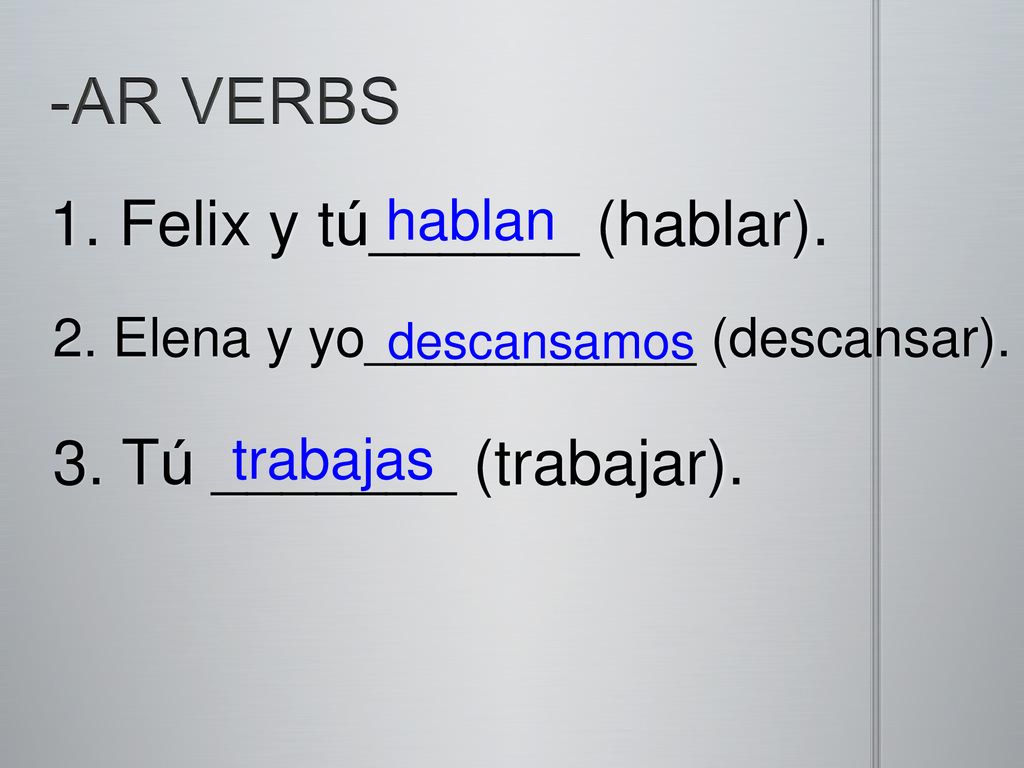 -AR VERBS 1. Felix y tú______ (hablar). 3. Tú _______ (trabajar).