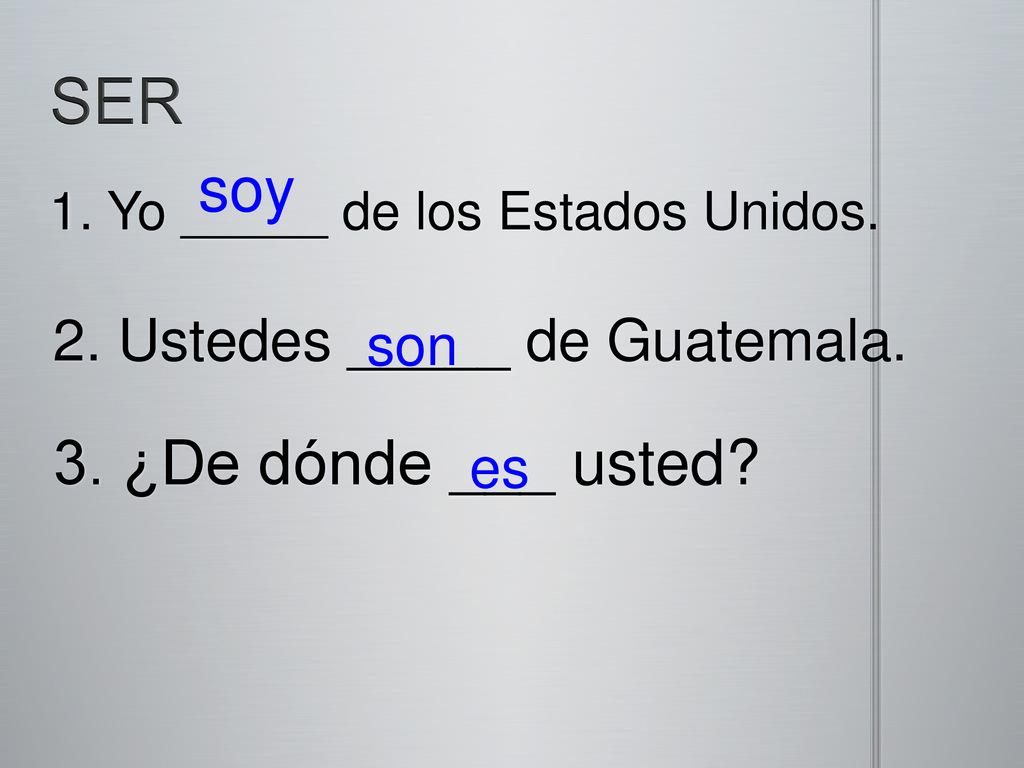 SER soy 3. ¿De dónde ___ usted 2. Ustedes _____ de Guatemala. son es
