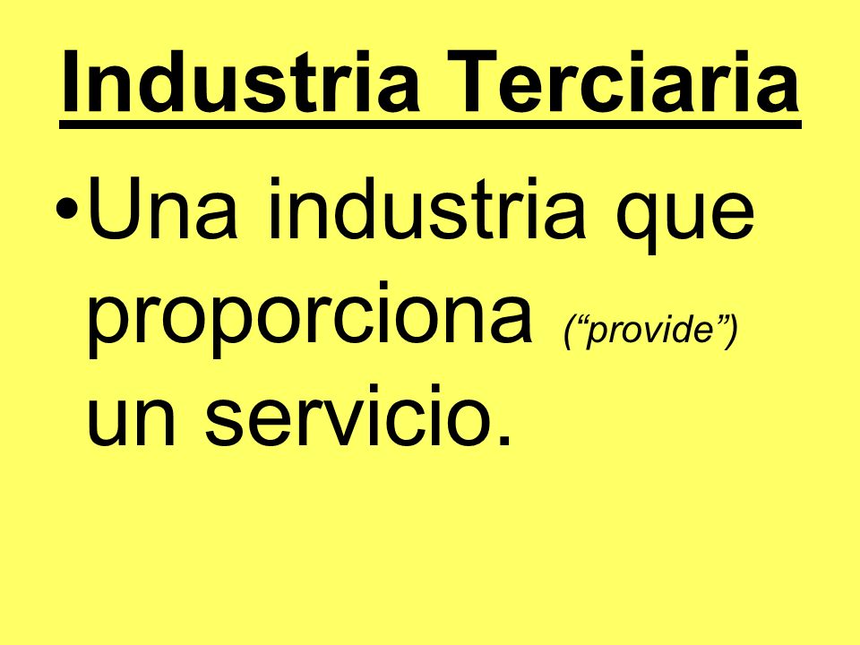 Industria Terciaria Una industria que proporciona ( provide ) un servicio.