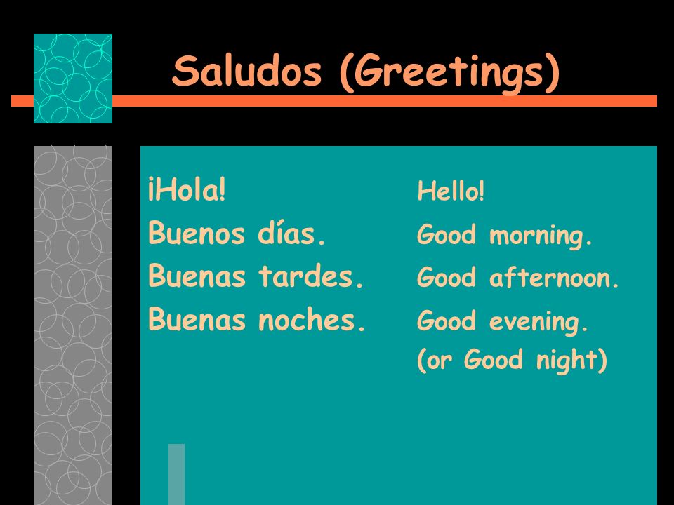 Saludos (Greetings) ¡Hola! Hello! Buenos días. Good morning.