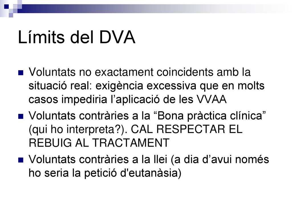 Límits del DVA Voluntats no exactament coincidents amb la situació real: exigència excessiva que en molts casos impediria l’aplicació de les VVAA.