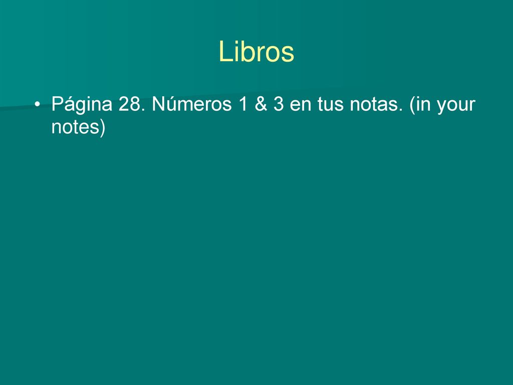 Página 28. Números 1 & 3 en tus notas. (in your notes)