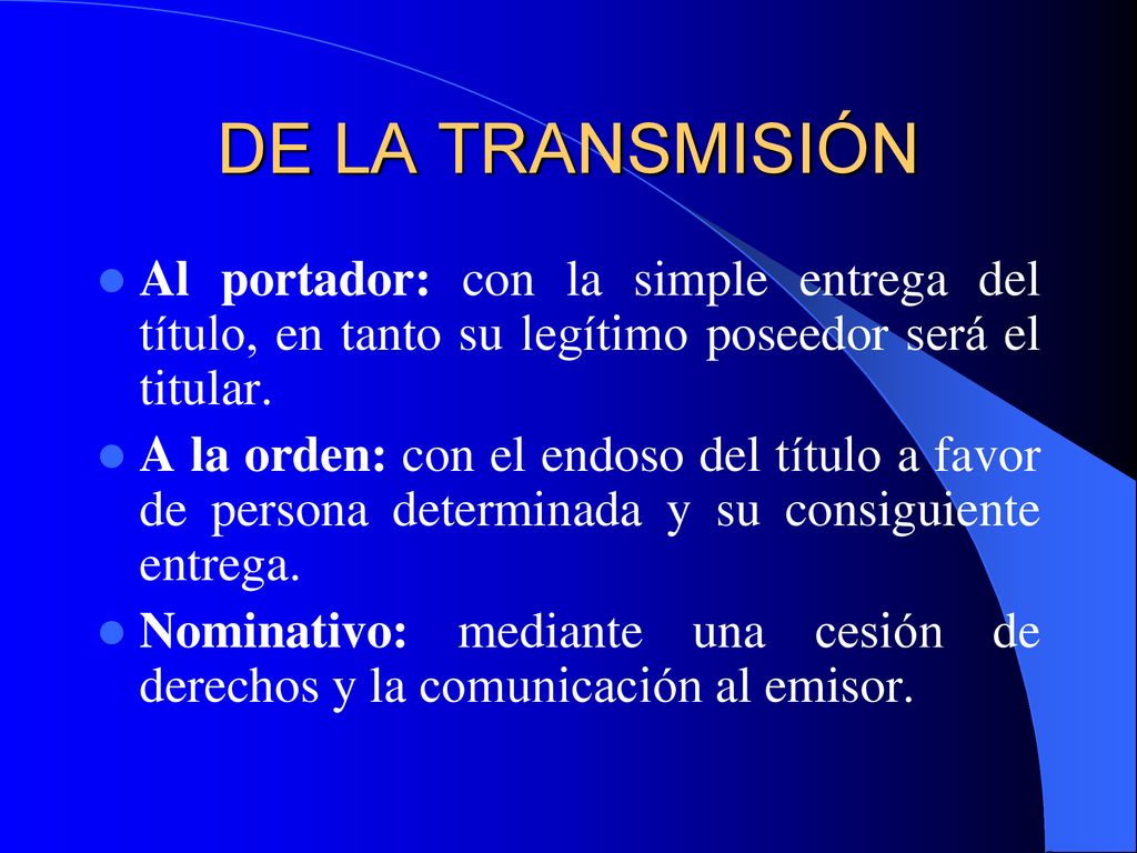DE LA TRANSMISIÓN Al portador: con la simple entrega del título, en tanto su legítimo poseedor será el titular.