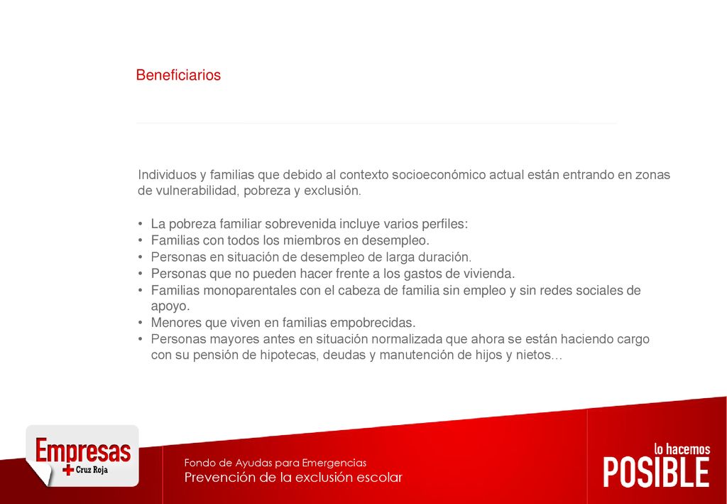 Beneficiarios Individuos y familias que debido al contexto socioeconómico actual están entrando en zonas de vulnerabilidad, pobreza y exclusión.