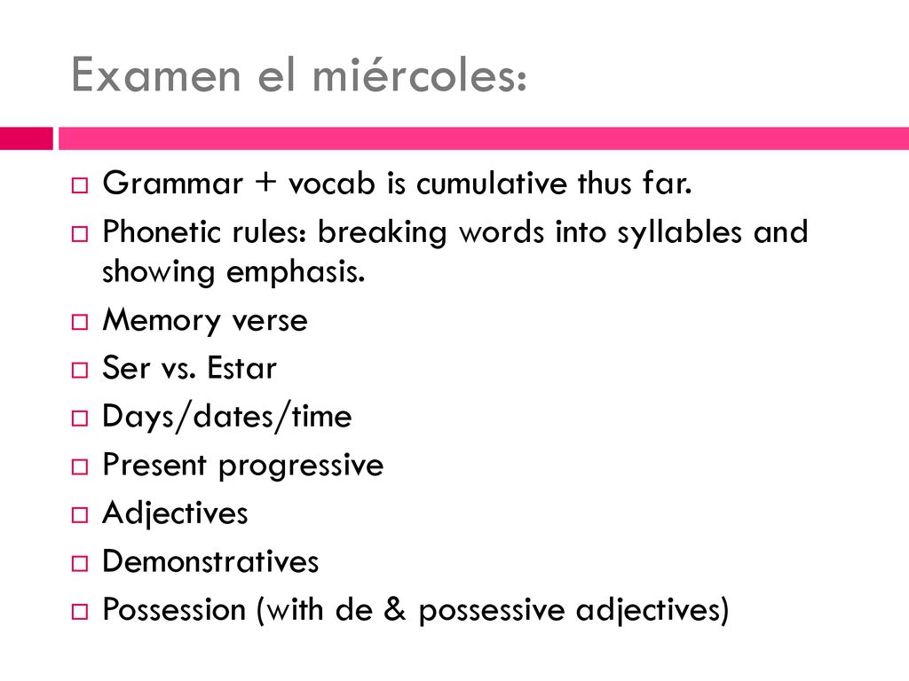 Examen el miércoles: Grammar + vocab is cumulative thus far.