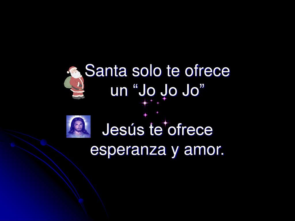 Santa solo te ofrece un Jo Jo Jo Jesús te ofrece esperanza y amor.