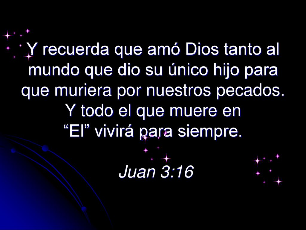 Y recuerda que amó Dios tanto al mundo que dio su único hijo para que muriera por nuestros pecados.