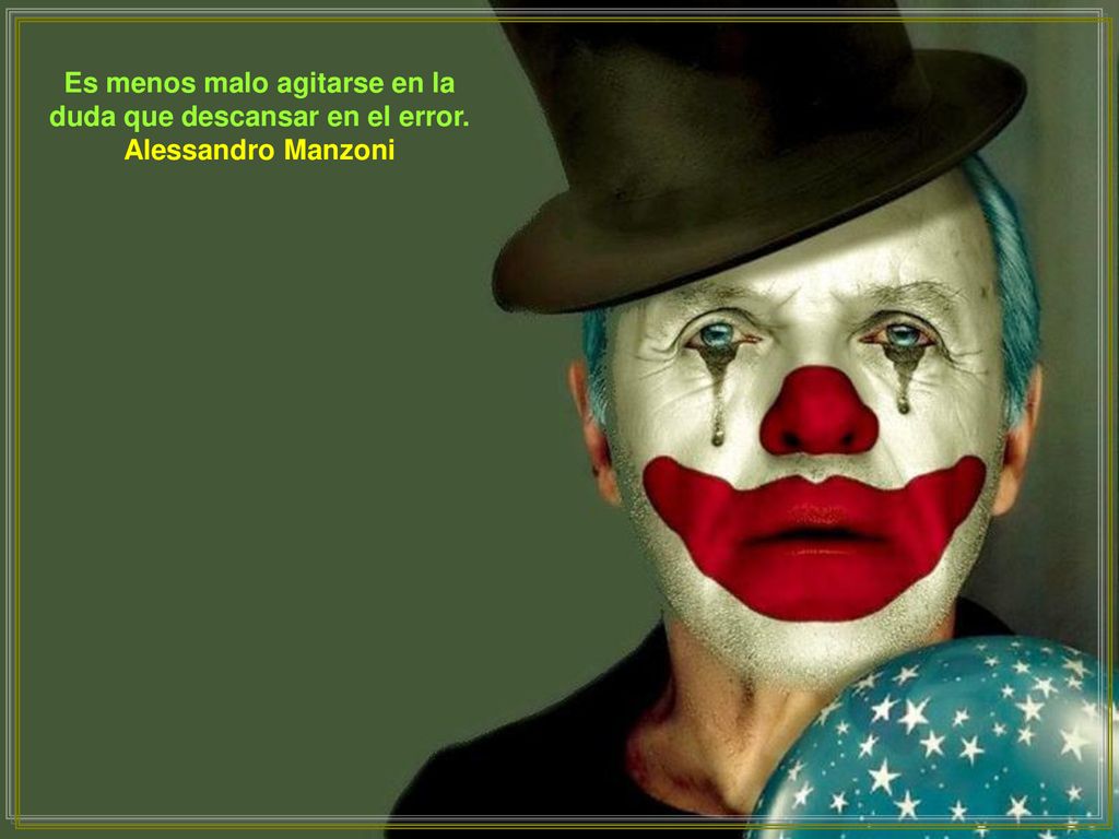 Es menos malo agitarse en la duda que descansar en el error.