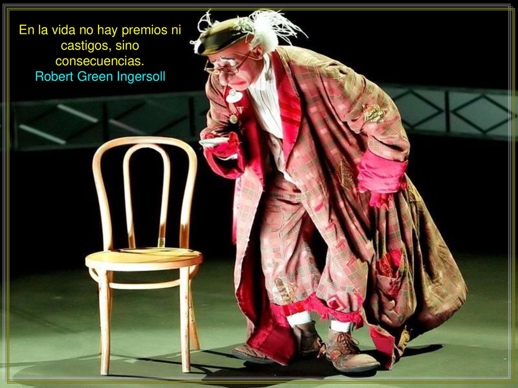 En la vida no hay premios ni castigos, sino consecuencias.