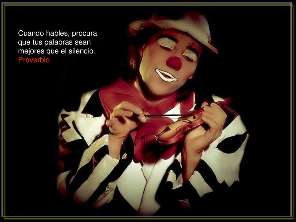 Cuando hables, procura que tus palabras sean mejores que el silencio.