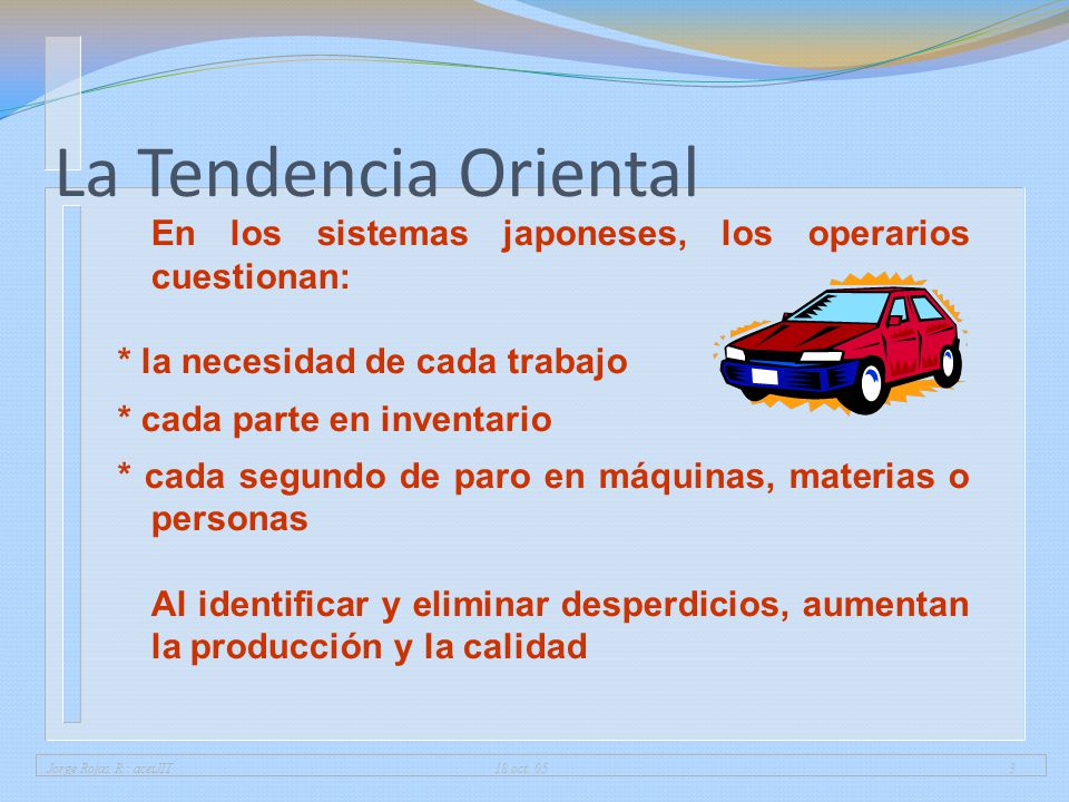 01/04/2017 La Tendencia Oriental. En los sistemas japoneses, los operarios cuestionan: * la necesidad de cada trabajo.