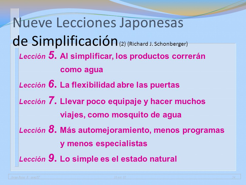 01/04/2017 Nueve Lecciones Japonesas de Simplificación (2) (Richard J. Schonberger) Lección 5. Al simplificar, los productos correrán como agua.