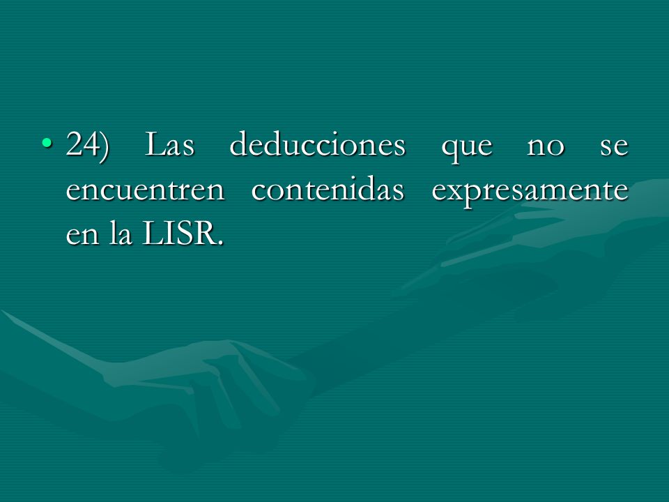 24) Las deducciones que no se encuentren contenidas expresamente en la LISR.