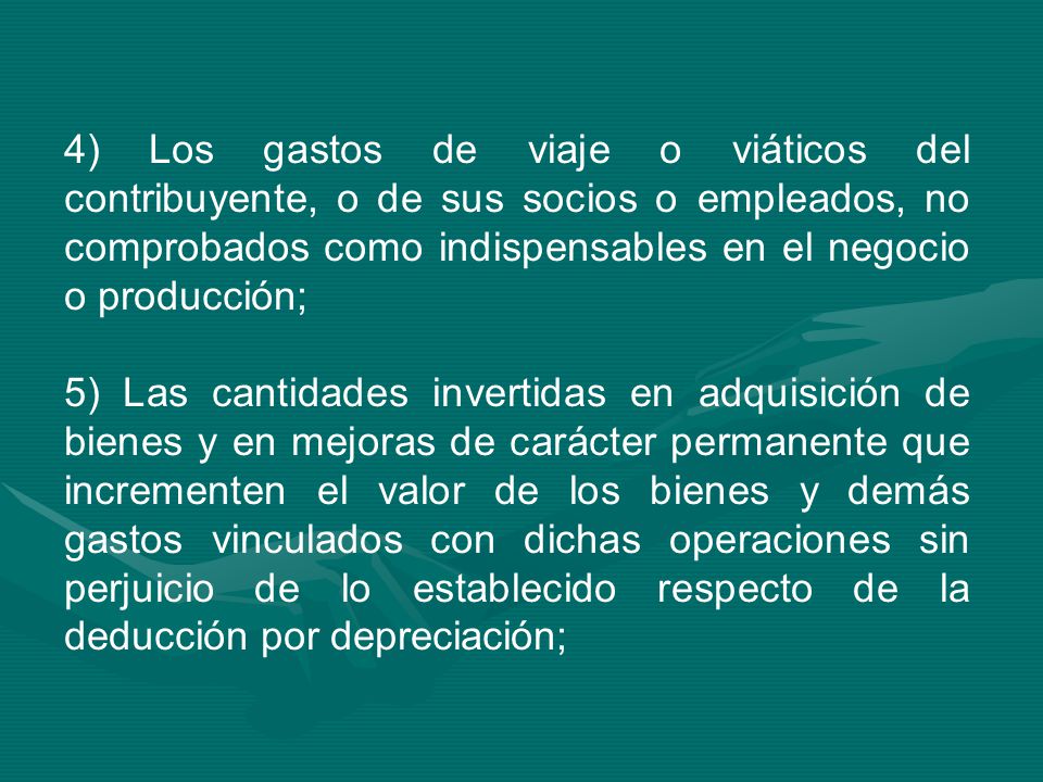 4) Los gastos de viaje o viáticos del contribuyente, o de sus socios o empleados, no comprobados como indispensables en el negocio o producción;