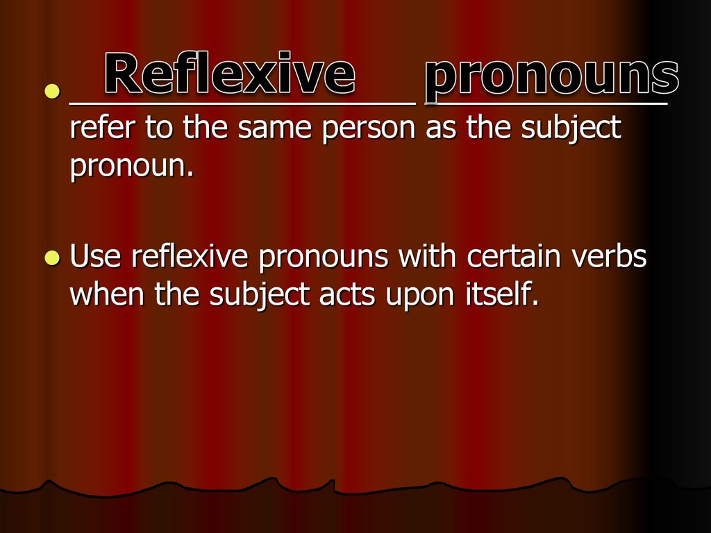 Reflexive pronouns. ____________________ ______________ refer to the same person as the subject pronoun.