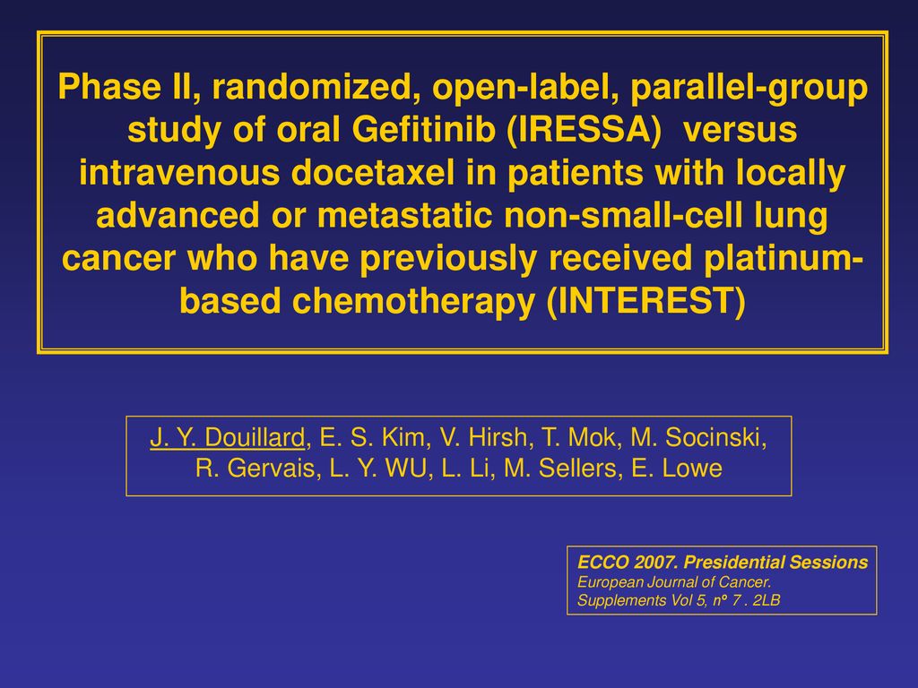 Phase II, randomized, open-label, parallel-group study of oral Gefitinib (IRESSA) versus intravenous docetaxel in patients with locally advanced or metastatic non-small-cell lung cancer who have previously received platinum-based chemotherapy (INTEREST)