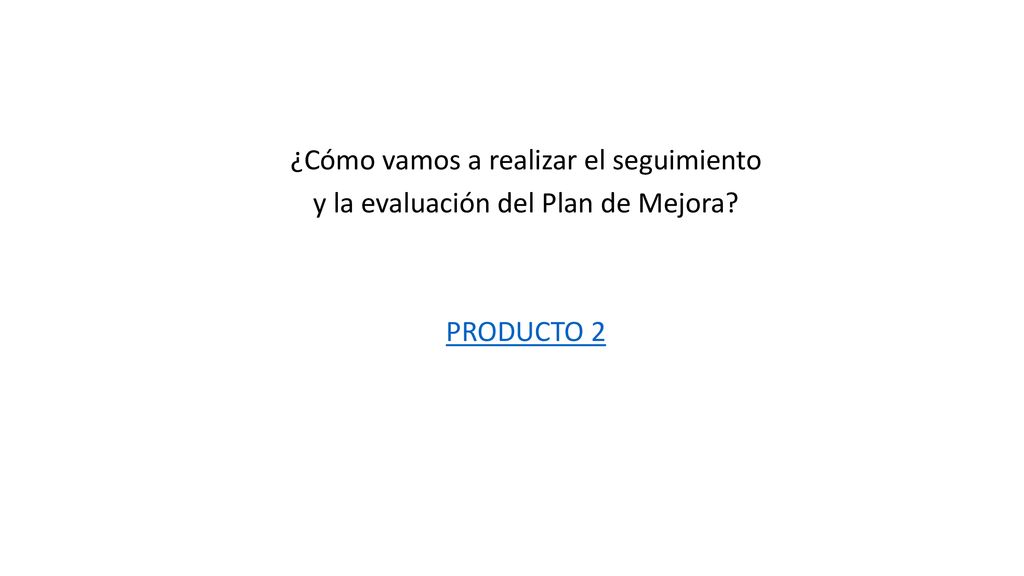 ¿Cómo vamos a realizar el seguimiento y la evaluación del Plan de Mejora PRODUCTO 2
