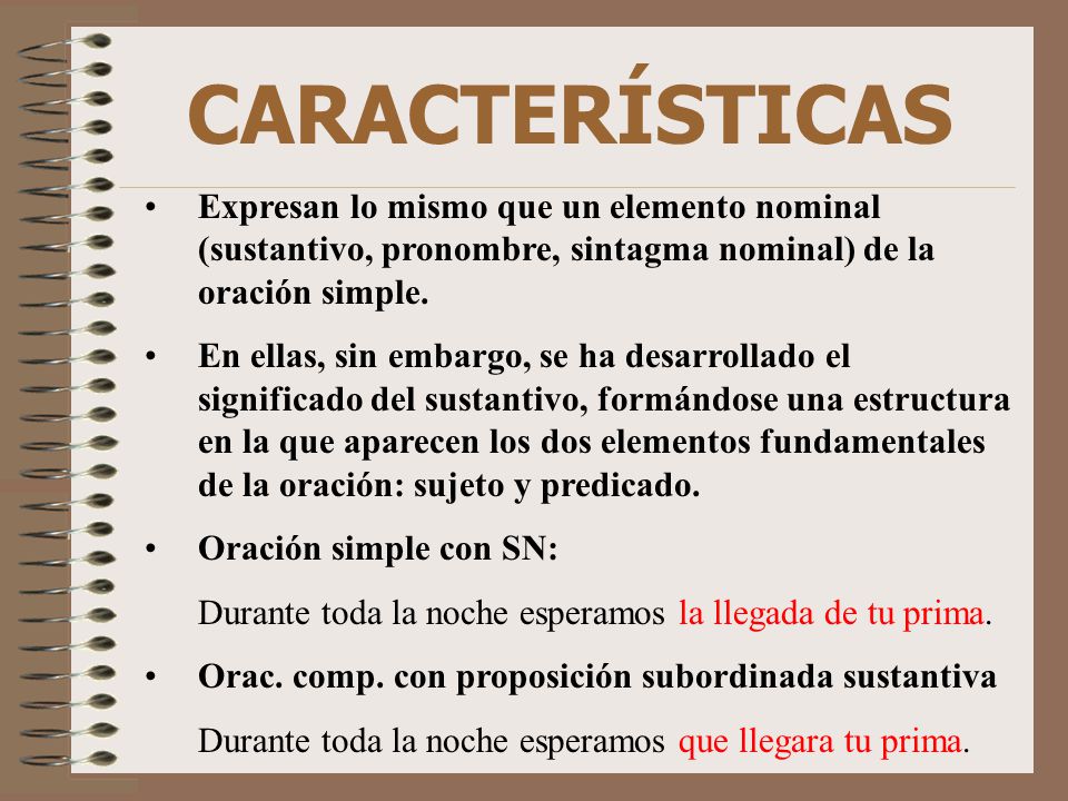 CARACTERÍSTICAS Expresan lo mismo que un elemento nominal (sustantivo, pronombre, sintagma nominal) de la oración simple.