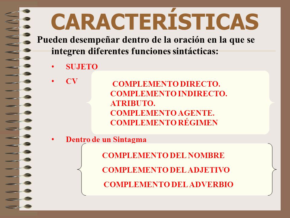 CARACTERÍSTICAS Pueden desempeñar dentro de la oración en la que se integren diferentes funciones sintácticas: