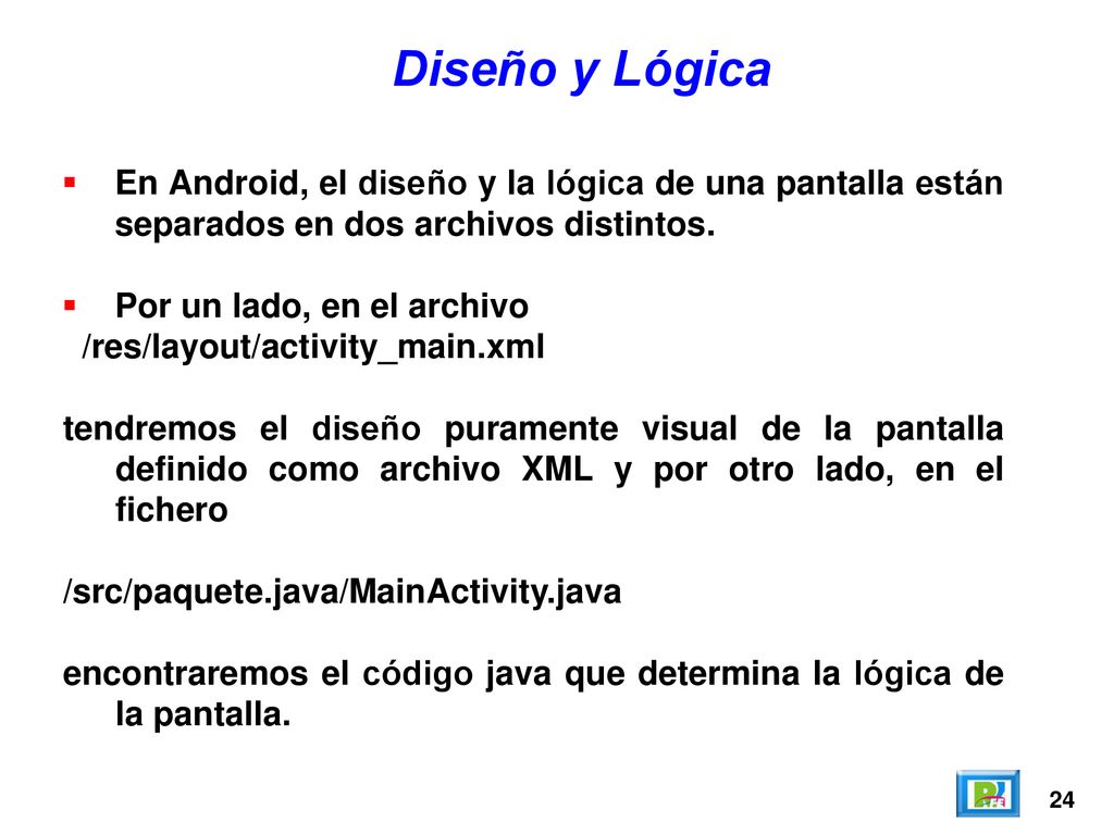Diseño y Lógica En Android, el diseño y la lógica de una pantalla están separados en dos archivos distintos.