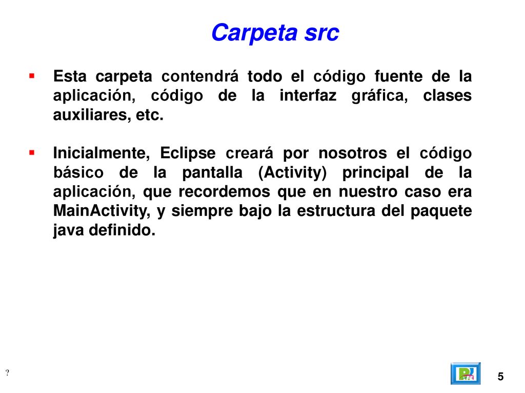 Carpeta src Esta carpeta contendrá todo el código fuente de la aplicación, código de la interfaz gráfica, clases auxiliares, etc.