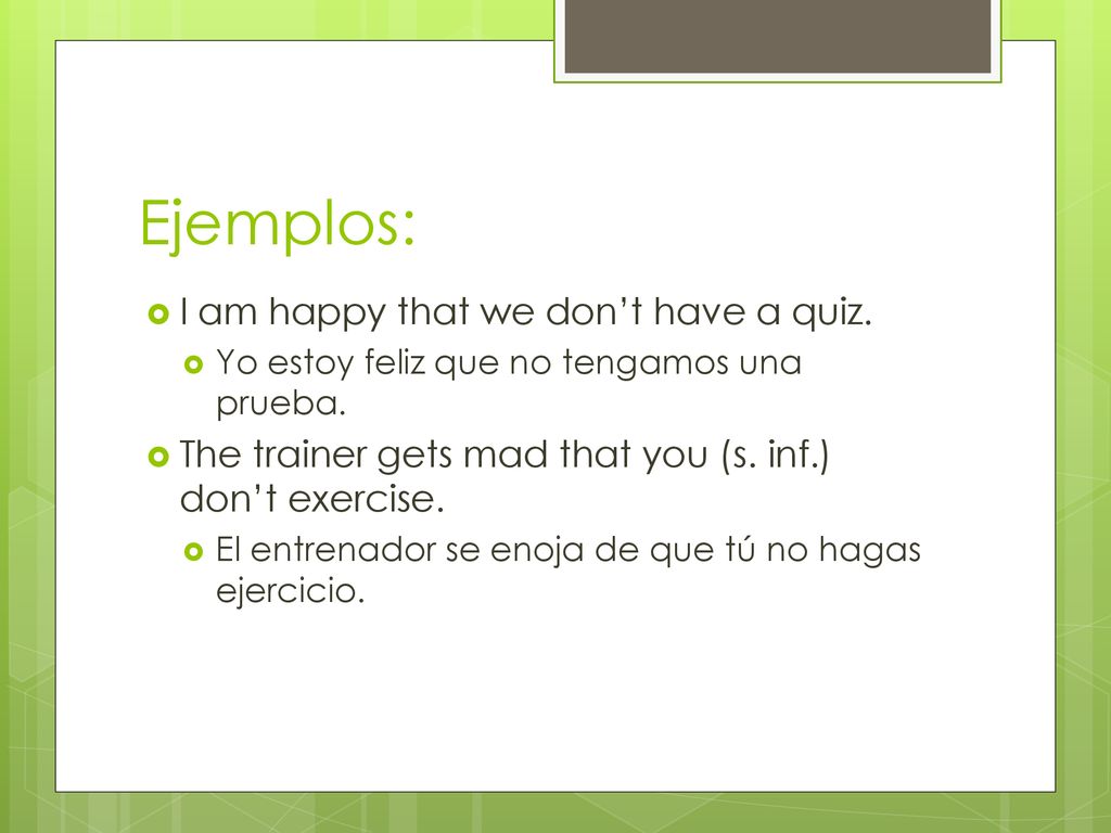 Ejemplos: I am happy that we don’t have a quiz.
