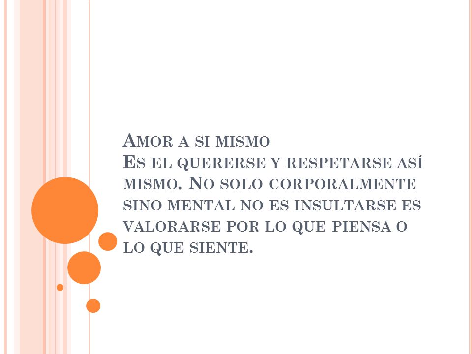 Amor a si mismo Es el quererse y respetarse así mismo