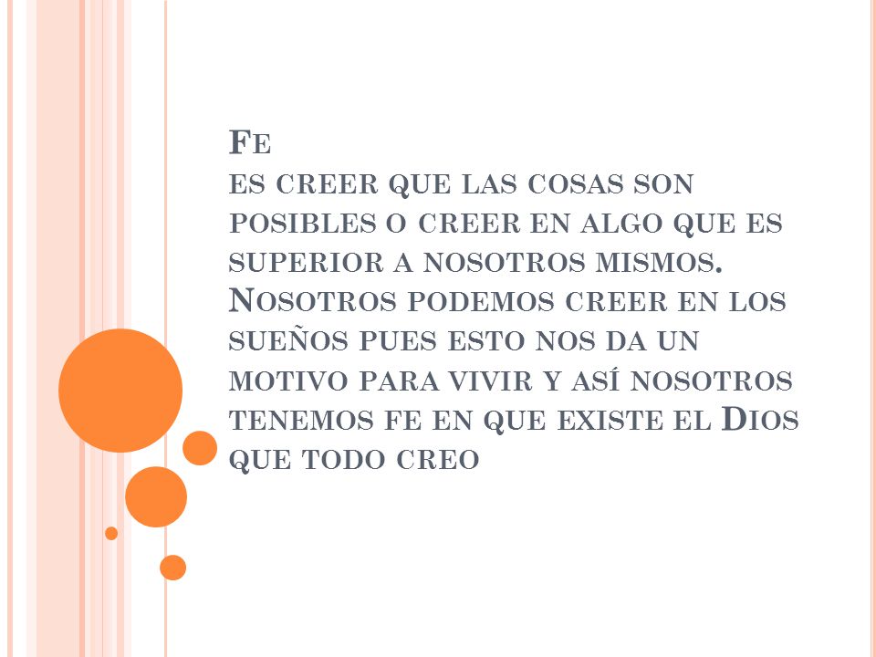 Fe es creer que las cosas son posibles o creer en algo que es superior a nosotros mismos.