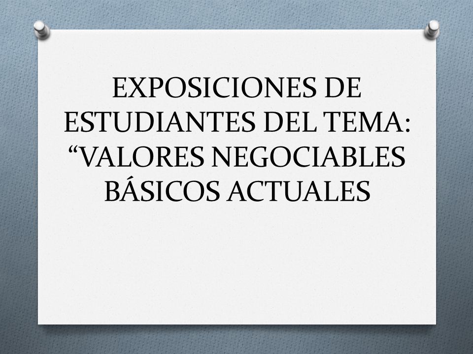 EXPOSICIONES DE ESTUDIANTES DEL TEMA: VALORES NEGOCIABLES BÁSICOS ACTUALES