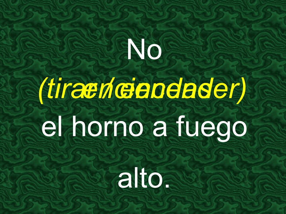 No el horno a fuego alto. (tirar / encender) enciendas