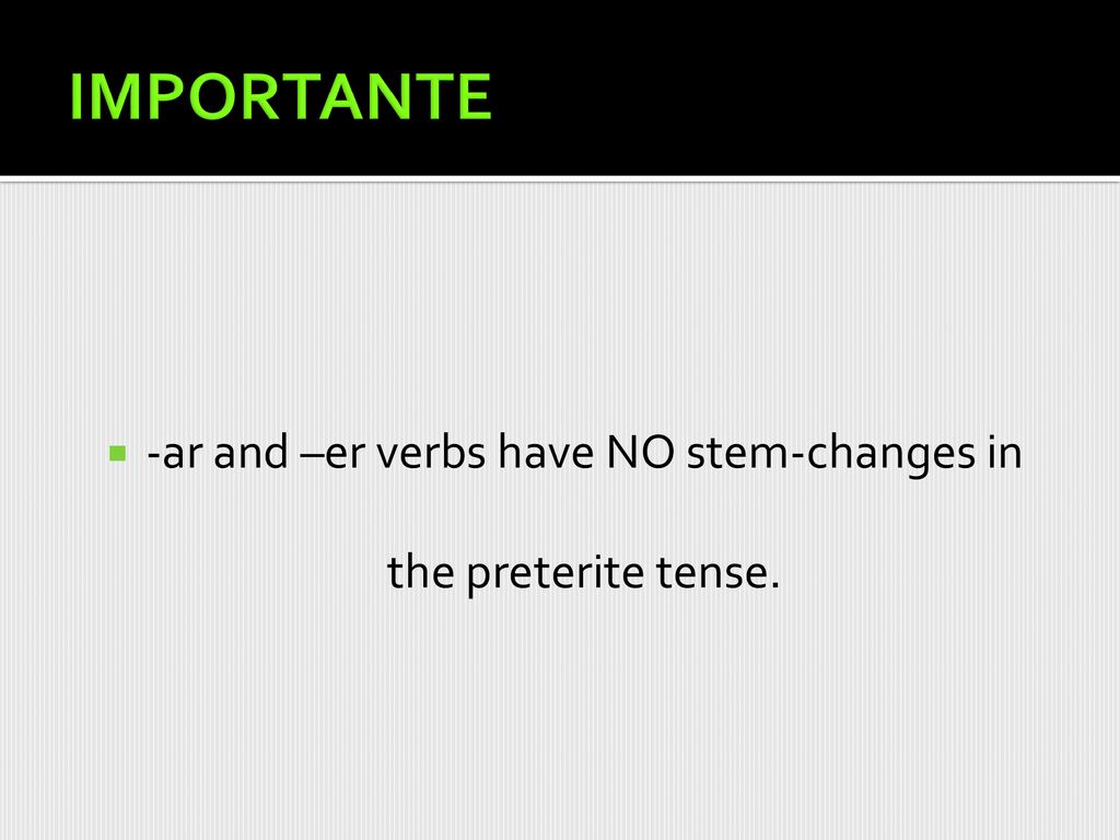 -ar and –er verbs have NO stem-changes in the preterite tense.