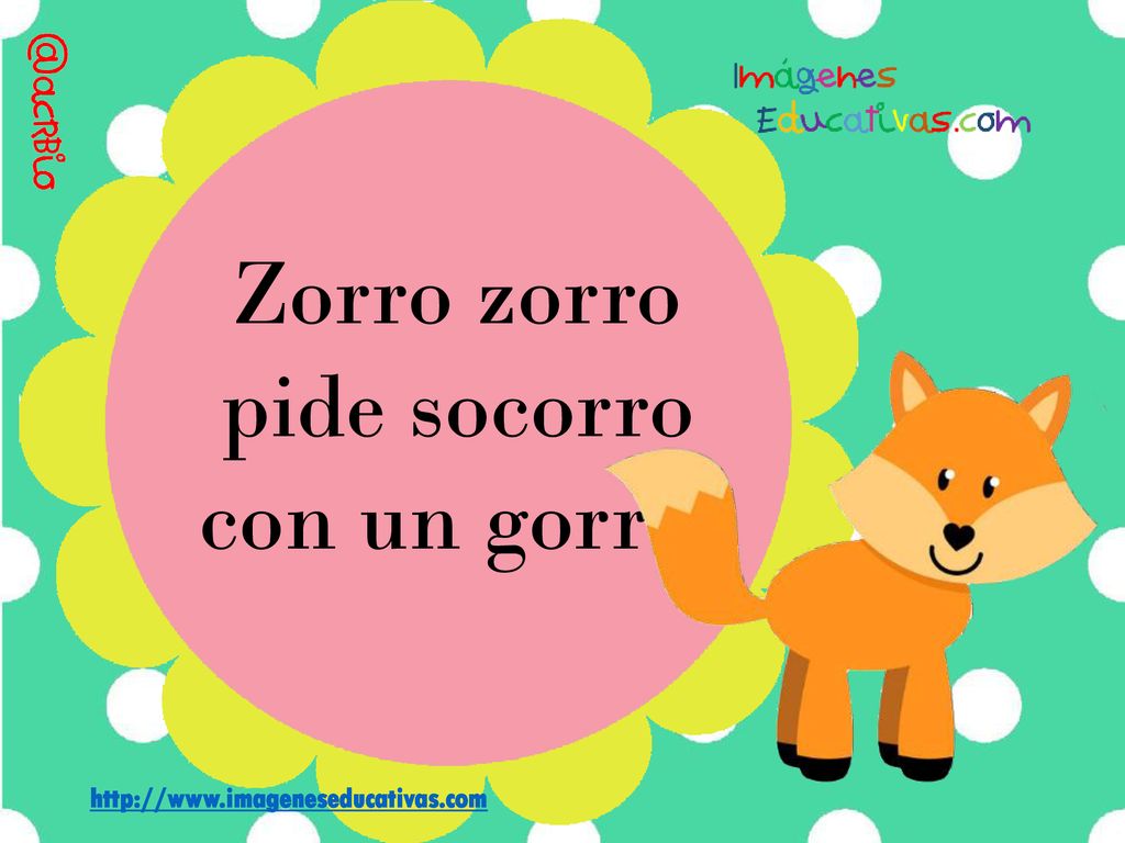 Zorro zorro pide socorro con un gorro.