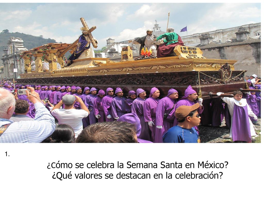 1. ¿Cómo se celebra la Semana Santa en México ¿Qué valores se destacan en la celebración