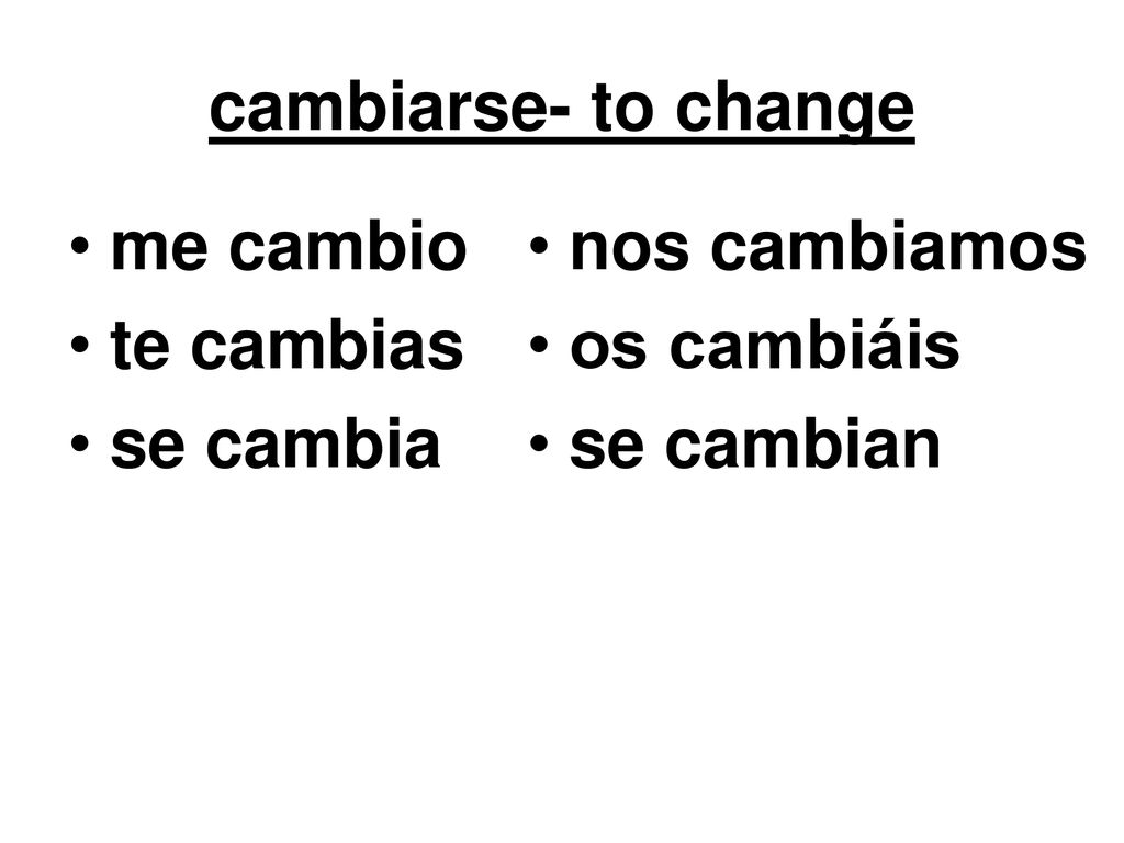 cambiarse- to change me cambio te cambias se cambia nos cambiamos os cambiáis se cambian