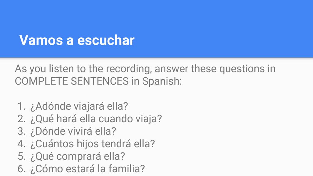 Vamos a escuchar As you listen to the recording, answer these questions in COMPLETE SENTENCES in Spanish: