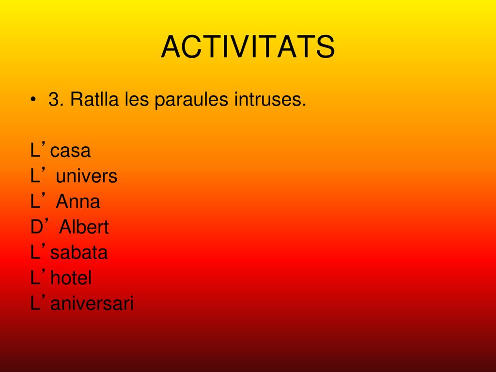 ACTIVITATS 3. Ratlla les paraules intruses. L’casa L’ univers L’ Anna