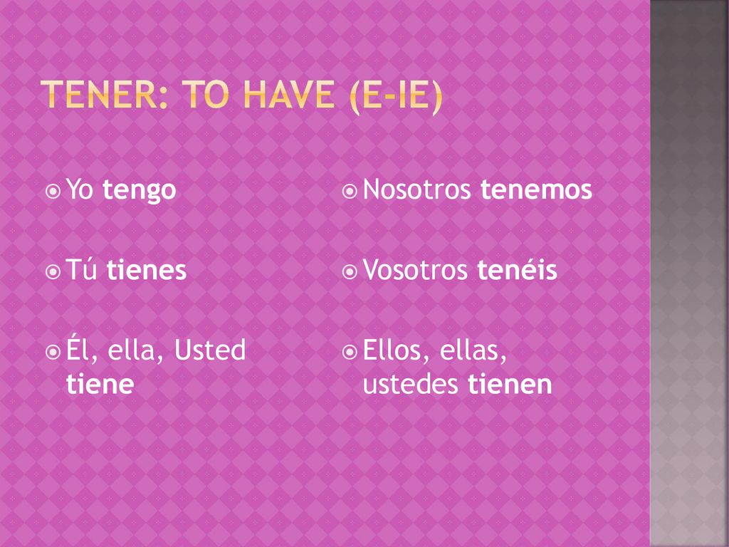 Tener: to have (e-ie) Yo tengo Tú tienes Él, ella, Usted tiene
