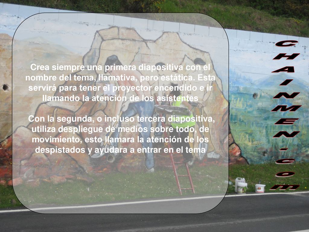 Crea siempre una primera diapositiva con el nombre del tema, llamativa, pero estática. Esta servirá para tener el proyector encendido e ir llamando la atención de los asistentes