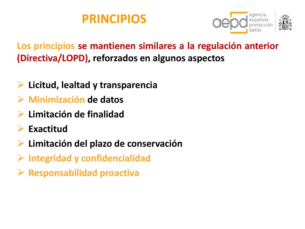 PRINCIPIOS Los principios se mantienen similares a la regulación anterior (Directiva/LOPD), reforzados en algunos aspectos.