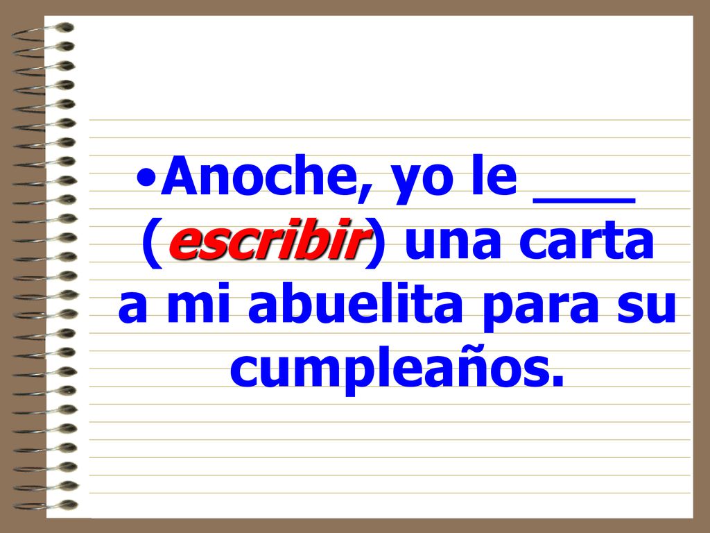 Anoche, yo le ___ (escribir) una carta a mi abuelita para su cumpleaños.